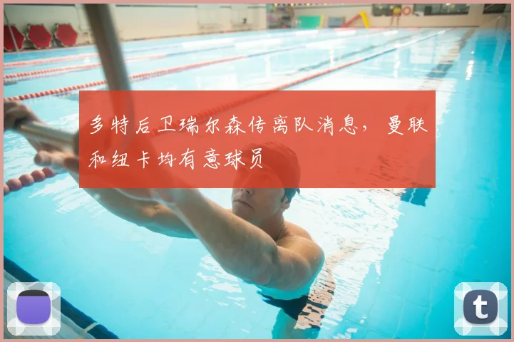 多特后卫瑞尔森传离队消息，曼联和纽卡均有意球员