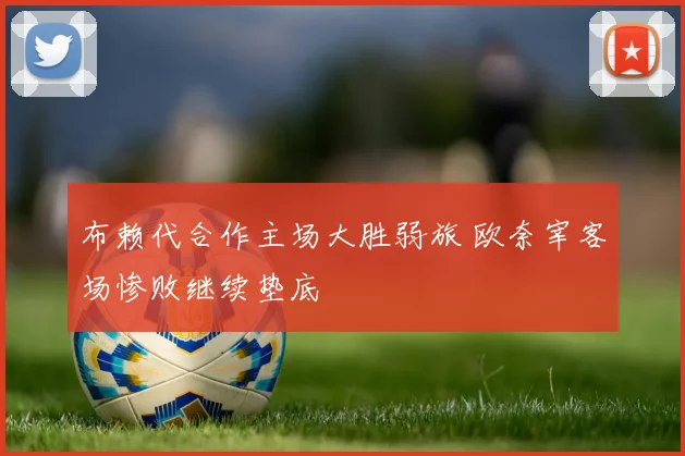 布赖代合作主场大胜弱旅 欧奈宰客场惨败继续垫底